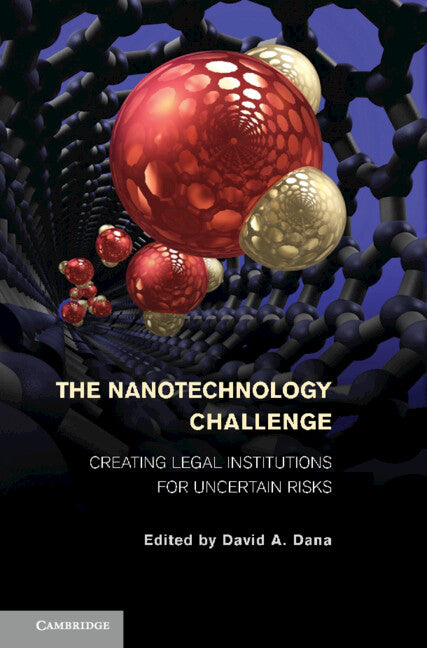 The Nanotechnology Challenge; Creating Legal Institutions for Uncertain Risks (Hardback) 9780521767385