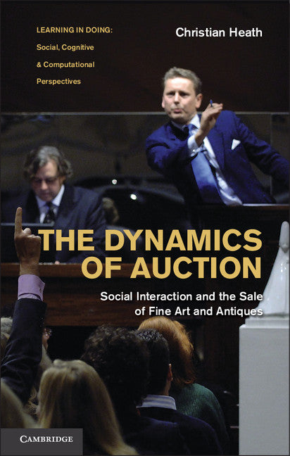 The Dynamics of Auction; Social Interaction and the Sale of Fine Art and Antiques (Hardback) 9780521767408