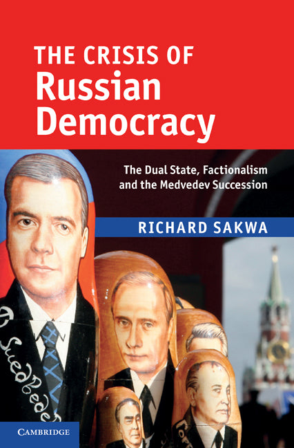 The Crisis of Russian Democracy; The Dual State, Factionalism and the Medvedev Succession (Hardback) 9780521768429