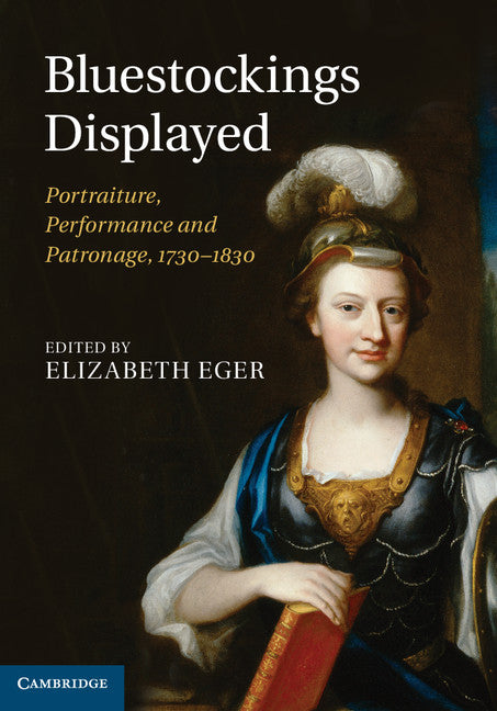 Bluestockings Displayed; Portraiture, Performance and Patronage, 1730–1830 (Hardback) 9780521768801