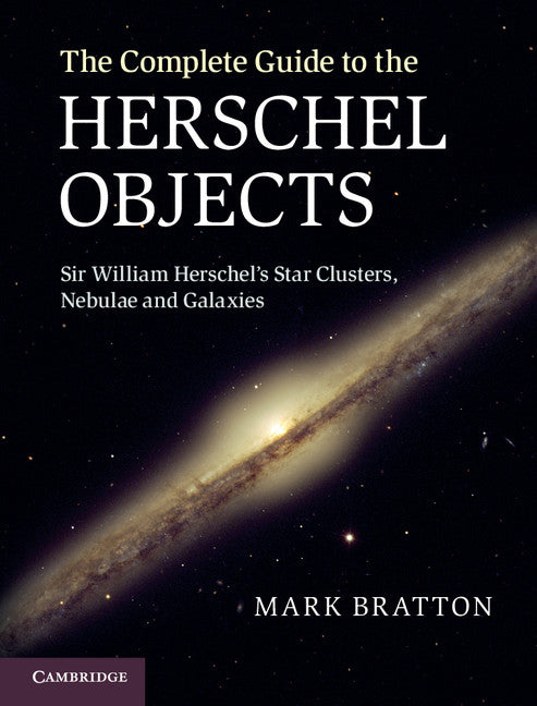 The Complete Guide to the Herschel Objects; Sir William Herschel's Star Clusters, Nebulae and Galaxies (Hardback) 9780521768924