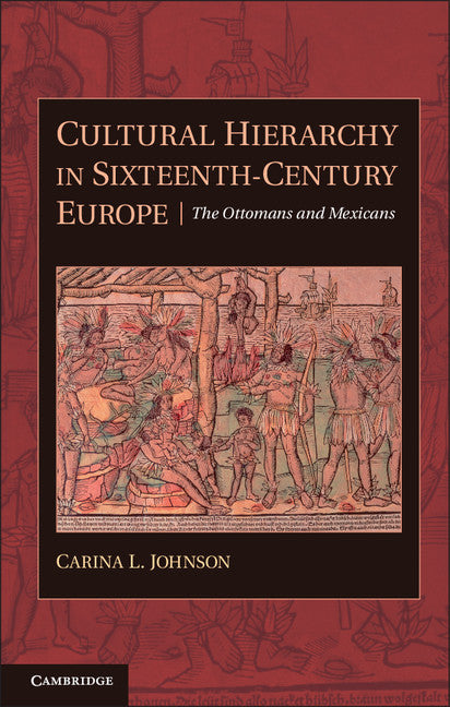 Cultural Hierarchy in Sixteenth-Century Europe; The Ottomans and Mexicans (Hardback) 9780521769273