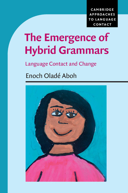 The Emergence of Hybrid Grammars; Language Contact and Change (Hardback) 9780521769983