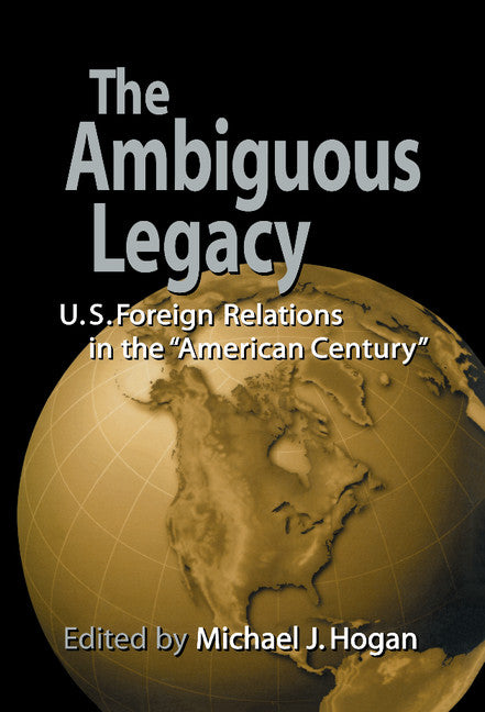 The Ambiguous Legacy; U.S. Foreign Relations in the 'American Century' (Hardback) 9780521770194