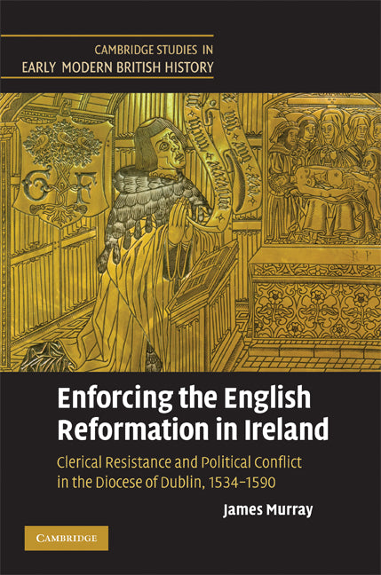 Enforcing the English Reformation in Ireland; Clerical Resistance and Political Conflict in the Diocese of Dublin, 1534–1590 (Hardback) 9780521770385