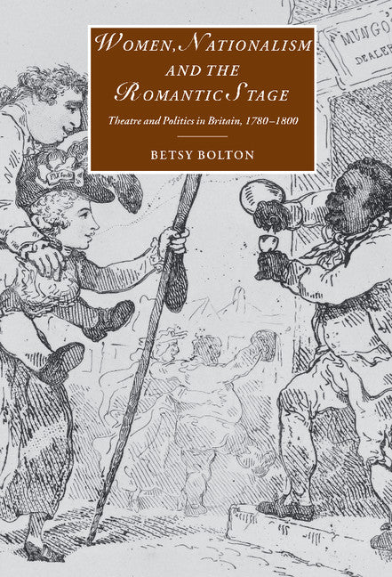 Women, Nationalism, and the Romantic Stage; Theatre and Politics in Britain, 1780–1800 (Hardback) 9780521771160