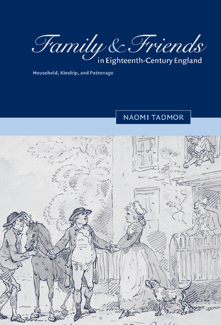 Family and Friends in Eighteenth-Century England; Household, Kinship and Patronage (Hardback) 9780521771474