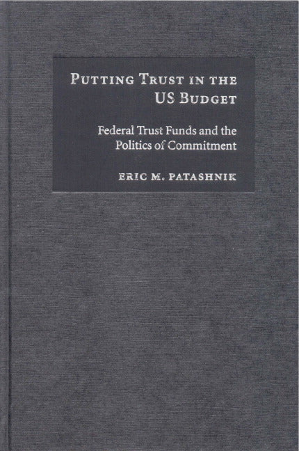 Putting Trust in the US Budget; Federal Trust Funds and the Politics of Commitment (Hardback) 9780521771740