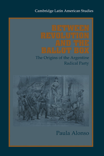 Between Revolution and the Ballot Box; The Origins of the Argentine Radical Party in the 1890s (Hardback) 9780521771856
