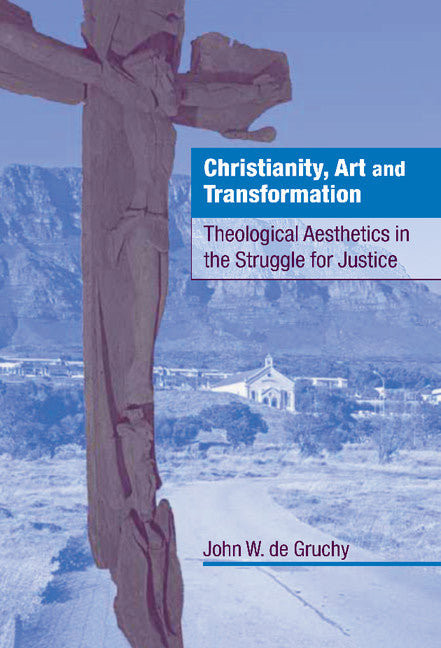 Christianity, Art and Transformation; Theological Aesthetics in the Struggle for Justice (Hardback) 9780521772051