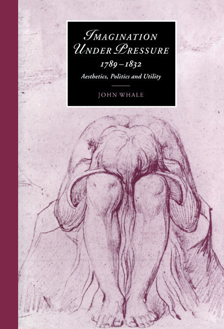 Imagination under Pressure, 1789–1832; Aesthetics, Politics and Utility (Hardback) 9780521772198