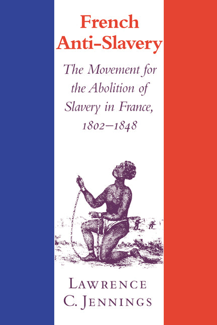 French Anti-Slavery; The Movement for the Abolition of Slavery in France, 1802–1848 (Hardback) 9780521772495