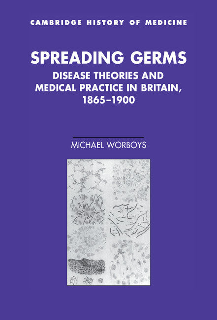 Spreading Germs; Disease Theories and Medical Practice in Britain, 1865–1900 (Hardback) 9780521773027