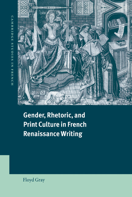 Gender, Rhetoric, and Print Culture in French Renaissance Writing (Hardback) 9780521773270