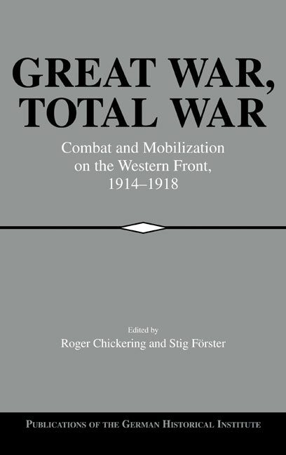 Great War, Total War; Combat and Mobilization on the Western Front, 1914–1918 (Hardback) 9780521773522