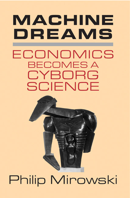 Machine Dreams; Economics Becomes a Cyborg Science (Paperback) 9780521775267