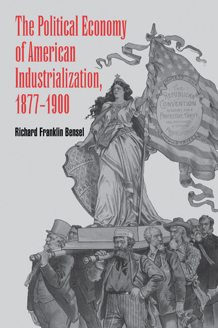 The Political Economy of American Industrialization, 1877–1900 (Paperback) 9780521776042