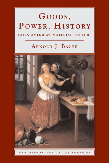 Goods, Power, History; Latin America's Material Culture (Paperback) 9780521777025