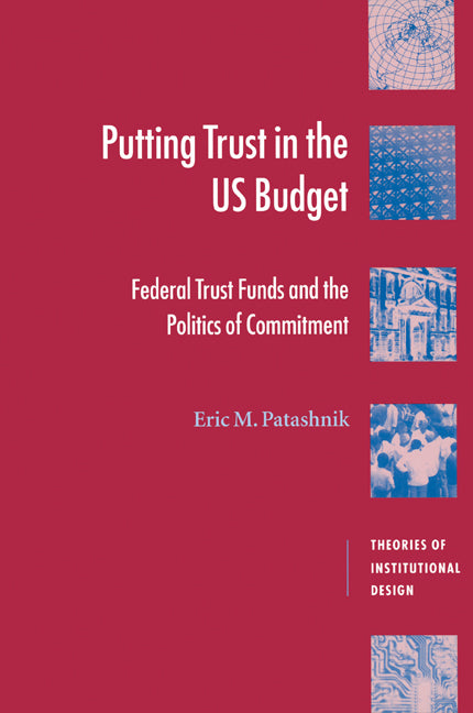 Putting Trust in the US Budget; Federal Trust Funds and the Politics of Commitment (Paperback) 9780521777483