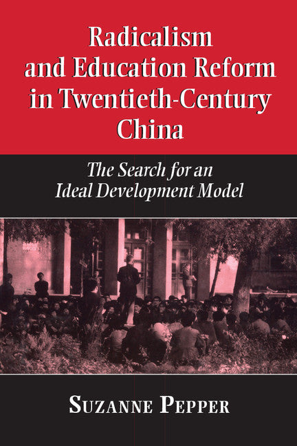 Radicalism and Education Reform in 20th-Century China; The Search for an Ideal Development Model (Paperback) 9780521778602