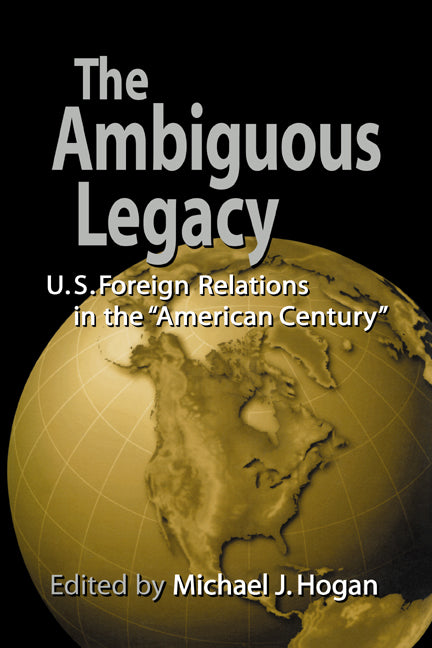 The Ambiguous Legacy; U.S. Foreign Relations in the 'American Century' (Paperback) 9780521779777