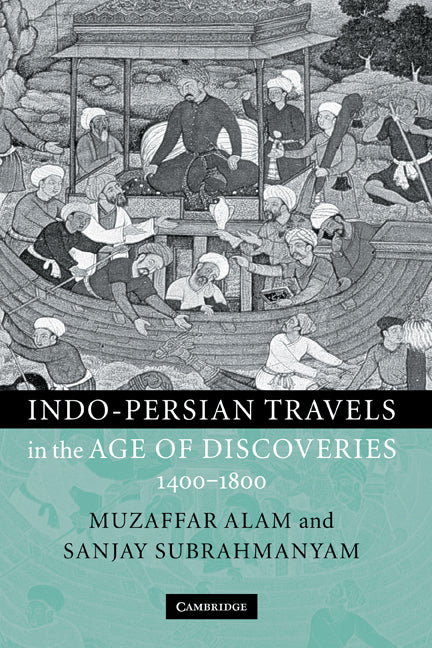 Indo-Persian Travels in the Age of Discoveries, 1400–1800 (Hardback) 9780521780414