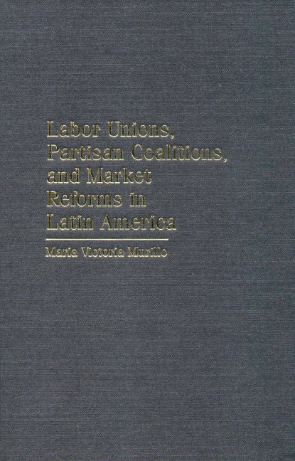 Labor Unions, Partisan Coalitions, and Market Reforms in Latin America (Hardback) 9780521780728