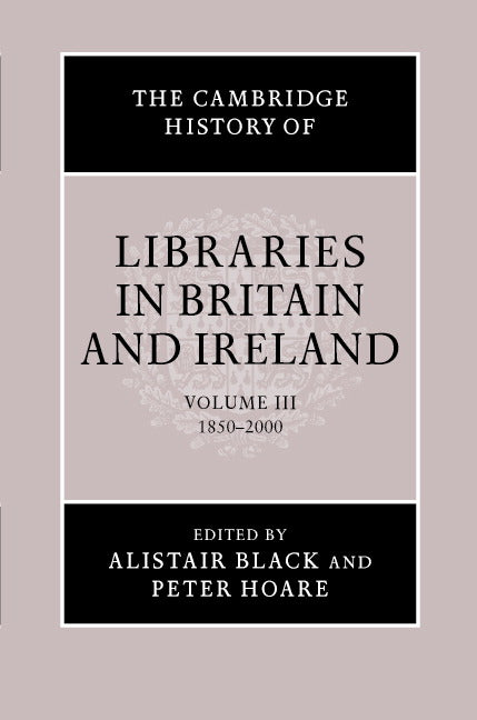 The Cambridge History of Libraries in Britain and Ireland: Volume 3, 1850–2000 (Hardback) 9780521780971