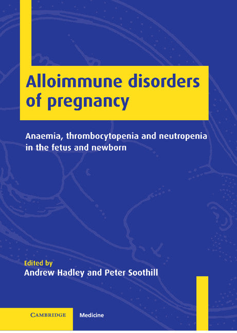 Alloimmune Disorders of Pregnancy; Anaemia, Thrombocytopenia and Neutropenia in the Fetus and Newborn (Hardback) 9780521781206