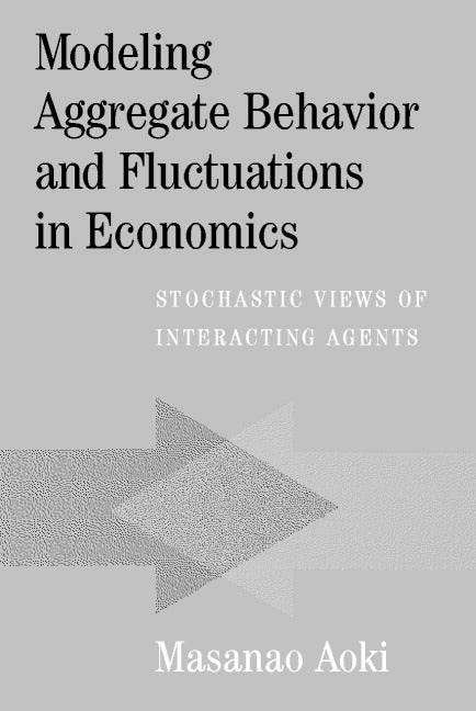 Modeling Aggregate Behavior and Fluctuations in Economics; Stochastic Views of Interacting Agents (Hardback) 9780521781268