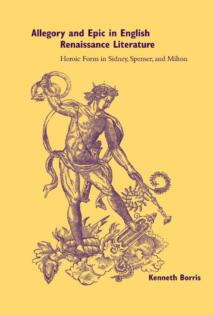 Allegory and Epic in English Renaissance Literature; Heroic Form in Sidney, Spenser, and Milton (Hardback) 9780521781299