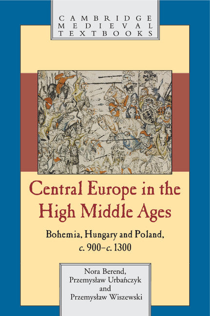 Central Europe in the High Middle Ages; Bohemia, Hungary and Poland, c.900–c.1300 (Hardback) 9780521781565