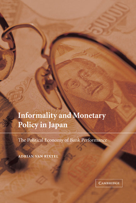 Informality and Monetary Policy in Japan; The Political Economy of Bank Performance (Hardback) 9780521781794