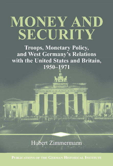 Money and Security; Troops, Monetary Policy, and West Germany's Relations with the United States and Britain, 1950–1971 (Hardback) 9780521782043