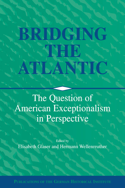 Bridging the Atlantic; The Question of American Exceptionalism in Perspective (Hardback) 9780521782050