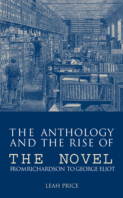 The Anthology and the Rise of the Novel; From Richardson to George Eliot (Hardback) 9780521782081