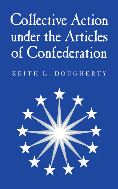 Collective Action under the Articles of Confederation (Hardback) 9780521782098