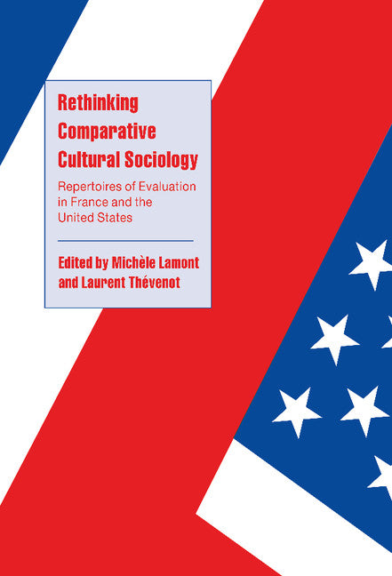 Rethinking Comparative Cultural Sociology; Repertoires of Evaluation in France and the United States (Hardback) 9780521782630