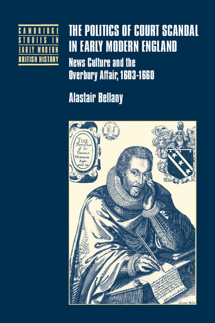 The Politics of Court Scandal in Early Modern England; News Culture and the Overbury Affair, 1603–1660 (Hardback) 9780521782890