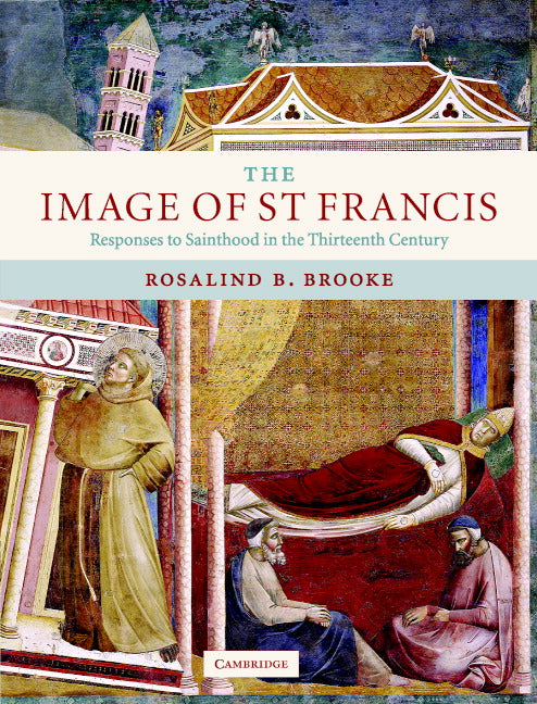 The Image of St Francis; Responses to Sainthood in the Thirteenth Century (Hardback) 9780521782913