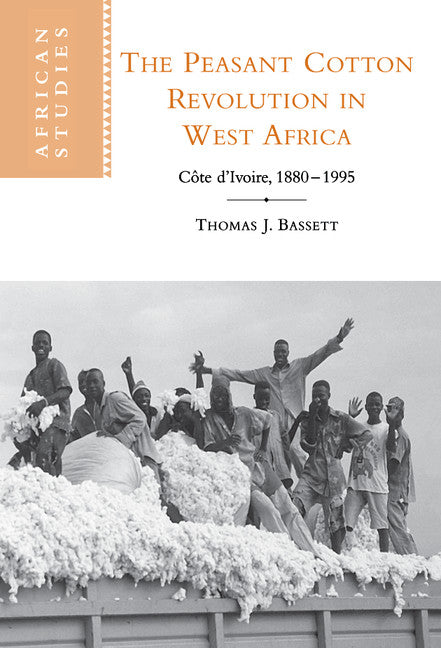 The Peasant Cotton Revolution in West Africa; Côte d'Ivoire, 1880–1995 (Hardback) 9780521783132