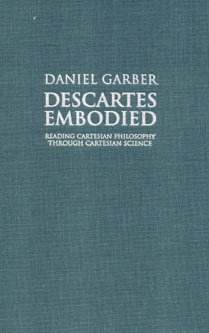 Descartes Embodied; Reading Cartesian Philosophy through Cartesian Science (Hardback) 9780521783538