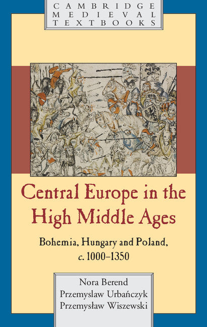 Central Europe in the High Middle Ages; Bohemia, Hungary and Poland, c.900–c.1300 (Paperback) 9780521786959