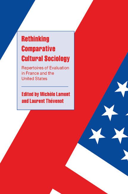 Rethinking Comparative Cultural Sociology; Repertoires of Evaluation in France and the United States (Paperback) 9780521787949