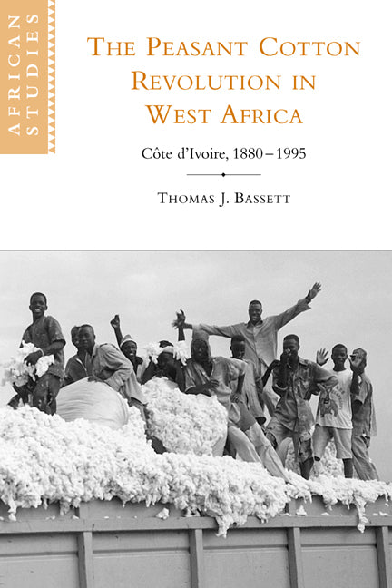 The Peasant Cotton Revolution in West Africa; Côte d'Ivoire, 1880–1995 (Paperback) 9780521788830