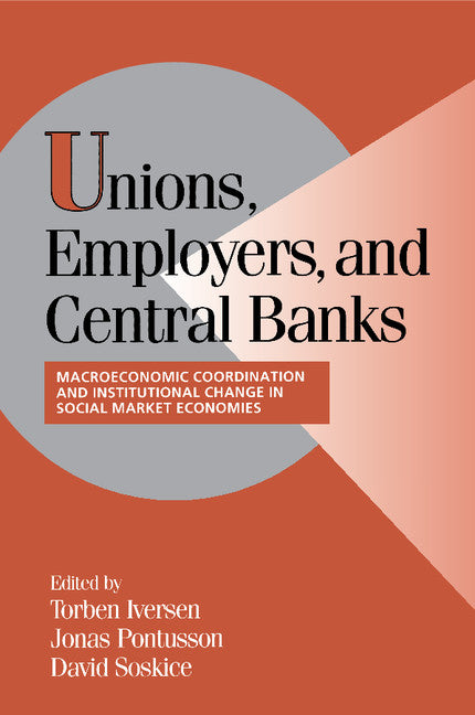 Unions, Employers, and Central Banks; Macroeconomic Coordination and Institutional Change in Social Market Economies (Paperback) 9780521788847