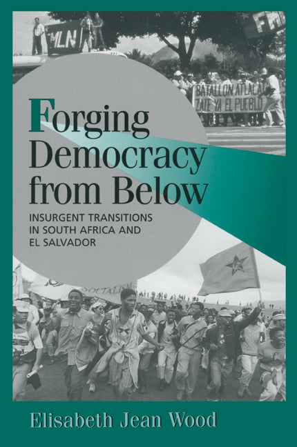 Forging Democracy from Below; Insurgent Transitions in South Africa and El Salvador (Paperback) 9780521788878