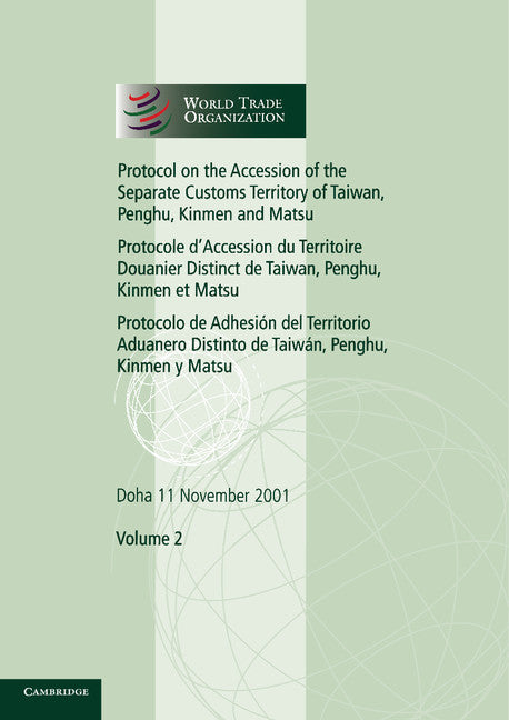 Protocol on the Accession of the Separate Customs Territory of Taiwan, Penghu, Kinmen and Matsu to the Marrakesh Agreement Establishing the World Trade Organization: Volume 2; Doha 11 November 2001 (Paperback) 9780521788915