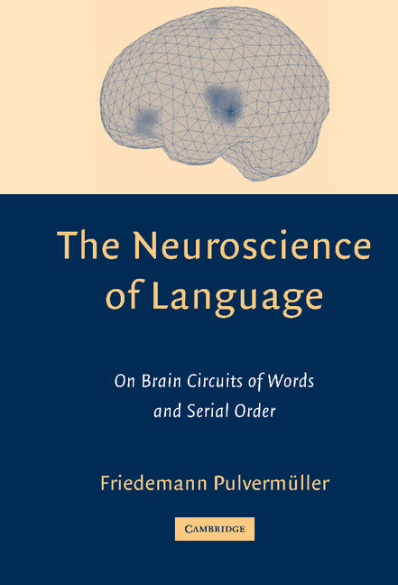 The Neuroscience of Language; On Brain Circuits of Words and Serial Order (Hardback) 9780521790260