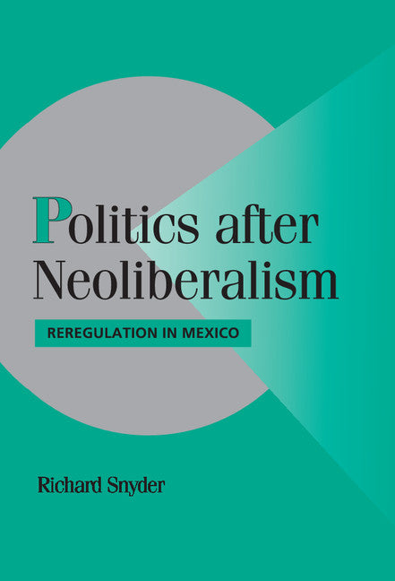 Politics after Neoliberalism; Reregulation in Mexico (Hardback) 9780521790345